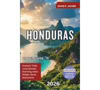 Honduras Travel Guide 2026: The Ultimate Travel Guide to Roatan, Copan Ruins, Beaches, Rainforests, Cultural Experiences, Budget Tips and Adventure Itineraries