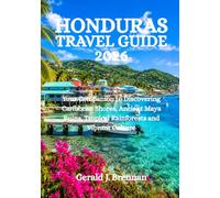 HONDURAS TRAVEL GUIDE 2026: Your Companion to Discovering Caribbean Shores, Ancient Maya Ruins, Tropical Rainforests and Vibrant Culture