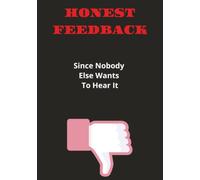 Honest Feedback: Since Nobody Else Wants To Hear It... 7" x 10" | 110 Pages | Funny Journal Book