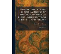 Honest Liberty in the Church: A Record of the Church Congress in the United States on Its Fiftieth Anniversary: A.D. McMxxiv