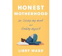 Honest Motherhood: On Losing My Mind and Finding Myself