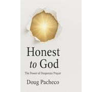 Honest To God: The Power of Desperate Prayer