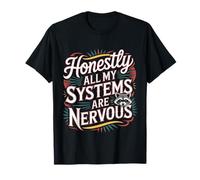 Honestly All My Systems Are Nervous Chaotic Mood |- Camiseta