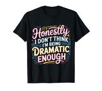 Honestly I Don't Think I'm Being Dramatic Enough |- Camiseta