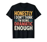 Honestly I Don't Think I'm Being Dramatic Enough - Camiseta