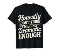 Honestly I Don't Think I'm Being Dramatic Enough - Camiseta