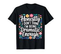 Honestly I Don't Think I'm Being Dramatic Enough - Camiseta