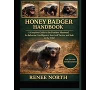 HONEY BADGER HANDBOOK: A Complete Guide to the Fearless Mammal, Its Behavior, Intelligence, Survival Tactics, and Role in the Wild