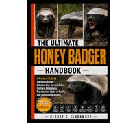 HONEY BADGER HANDBOOK: A Practical Guide to the Honey Badger - Behavior, Diet, Survival Skills, Territory, Adaptations, Reproduction, Myths vs Reality, and Conservation Insights