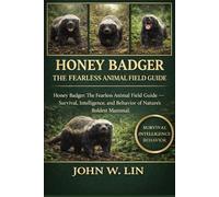 HONEY BADGER: THE FEARLESS ANIMAL FIELD GUIDE: Honey Badger: The Fearless Animal Field Guide - Survival, Intelligence, and Behavior of Nature’s Boldest Mammal.
