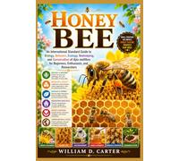 HONEY BEE: An International Standard Guide to Biology, Behavior, Ecology, Beekeeping, and Conservation of Apis mellifera for Beginners, Enthusiasts, and Researchers