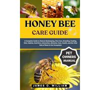 HONEY BEE CARE GUIDE: A Complete Guide to Natural Beekeeping, Hive Care, Breeding, Feeding, Diet, Habitat, Nutrition, Interaction, Behavior, Cost, Health, and the Vital Role of Bees in Our Ecosystem