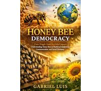 HONEY BEE DEMOCRACY: From Waggle Dance to Global Impact: Understanding Honey Bees as Models of Adaptation, Communication, and Social Harmony.
