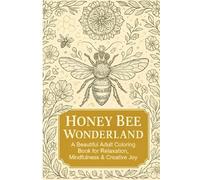 Honey Bee Wonderland: A Beautiful Adult Coloring Book for Relaxation, Mindfulness & Creative Joy: A Stunning Collection of Intricate Bee Designs, ... Artwork for Stress Relief, Focus & Calm