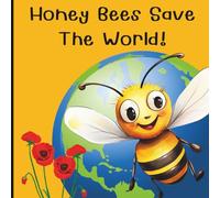 Honey Bees Save The World | Educational and Colourful Childrens Book About The Importance Of Caring For Bees: Great for Classrooms, Nature Lovers and Bedtime Reading
