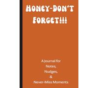 Honey-Don't Forget!!!: A journal for notes, nudges, & never-miss moments.
