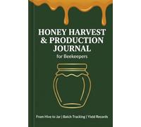 Honey Harvest & Production Journal for Beekeepers: Extraction Batch Tracker with Moisture Content Log, Yield Records, Floral Source Notes & Seasonal ... - From Hive to Jar (The Apiarist's Library)