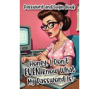 Honey, I Don’t EVEN Know What My Password Is!: Password and Login Book