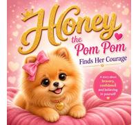 Honey the Pom Pom Finds Her Courage: A heartwarming children’s story about bravery, confidence and believing in yourself