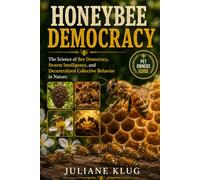 HONEYBEE DEMOCRACY: The Science of Bee Democracy, Swarm Intelligence, and Decentralized Collective Behavior in Nature.