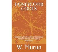 HONEYCOMB CODEX: Decoding the Secrets of Collective Consciousness and Cosmic Harmony