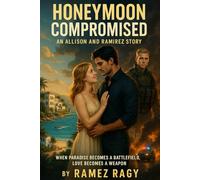 Honeymoon Compromised: An Allison and Ramirez Story: When Paradise Becomes a Battlefield, Love Becomes a Weapon