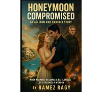 Honeymoon Compromised: An Allison and Ramirez Story: When Paradise Becomes a Battlefield, Love Becomes a Weapon