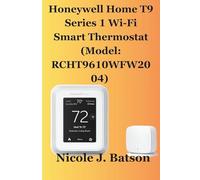 Honeywell Home T9 Series 1 Wi-Fi Smart Thermostat (Model: RCHT9610WFW2004): The Complete User Guide to Series 1 (Home Comfort Automation Series 1)