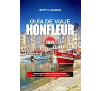 HONFLEUR GUÍA DE VIAJE 2026: Descubre gemas ocultas, monumentos históricos, consejos de viaje y experiencias vacacionales inolvidables