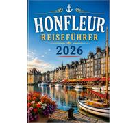 HONFLEUR REISEFÜHRER 2026: Der vollständige Führer zur Hafenstadt der Maler, des Ciders und des Charmes in der Normandie