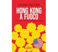 Hong Kong a fuoco. Anatomia di una rivoluzione colorata