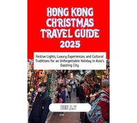 Hong Kong Christmas Travel Guide 2025: Festive Lights, Luxury Experiences, and Cultural Traditions for an Unforgettable Holiday in Asia’s Dazzling City
