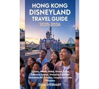 Hong Kong Disneyland Travel Guide 2025-2026: Tickets, Hotels, Rides, Shows, Food, Seasonal Events, Shopping & Insider Itineraries for Families, Couples and Solo Travelers