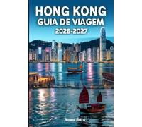 HONG KONG GUIA DE VIAGEM 2026-2027: Explore as ruas cinematográficas, os geoparques escondidos, a gastronomia com estrelas Michelin e as trilhas secretas pelas ilhas, as excursões de um dia em Macau