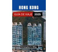 HONG KONG GUÍA DE VIAJE 2025: Un viaje a través de callejones escondidos, maravillas del horizonte y tradiciones eternas