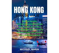 HONG KONG GUÍA DE VIAJE: Barrios locales, atracciones emblemáticas, excursiones de un día y planificación práctica para quienes viajan por primera vez y quienes regresan