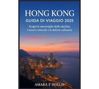 HONG KONG GUIDA DI VIAGGIO 2025: Scopri le meraviglie dello skyline, i tesori culturali e le delizie culinarie