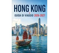 HONG KONG GUIDA DI VIAGGIO 2026-2027: Esplora Kowloon, Victoria Peak e l’isola di Lantau con cucina locale, mercati e itinerari nei quartieri per chi visita la città per la prima volta