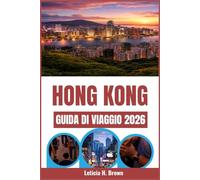 HONG KONG GUIDA DI VIAGGIO 2026: Esplora la dinamica fusione di culture, mercati e meraviglie moderne della città