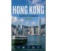 HONG KONG GUIDA DI VIAGGIO 2026: Progettato per una scoperta senza sforzo