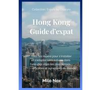 Hong Kong Guide d’expat: Tous les repère pour s’installer et s’adapter sans naïveté dans l’une des villes les plus denses, efficaces et surveillées du monde (Expats by Obscyra)