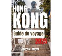HONG KONG GUIDE DE VOYAGE 2025: Découvrez le pouls d'une destination de classe mondiale