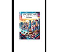 HONG KONG ON A BUDGET (FULL - COLOR TRAVEL GUIDE 2025-2026): Discover Asia Iconic Landmarks, Hidden Gems, Cultural Wonders, and Local Tips for an Unforgettable Journey