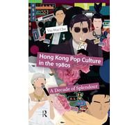 Hong Kong Pop Culture in the 1980s: A Decade of Splendour (Asian Visual Cultures)