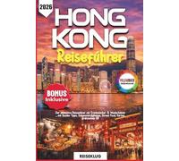 HONG KONG REISEFÜHRER 2026: Der ultimative Reiseführer für Erstbesucher & Wiederkehrer - mit Insider-Tipps, Sehenswürdigkeiten, Street Food, Karten, praktischen QR Codes & Budget Tricks