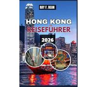HONG KONG REISEFÜHRER 2026: Erkunden Sie die Stadt, in der Ost und West aufeinandertreffen - vollständiger Reiseplaner, versteckte Juwelen, lokale ... atemberaubende Abenteuer für jeden Reisenden