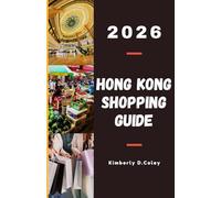 HONG KONG SHOPPING GUIDE 2026: A Thoughtfully Curated Shopping Companion for Travelers Seeking Style, Value, and Authentic Local Experiences (Shopping the World with Kimberly)