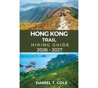 HONG KONG TRAIL HIKING GUIDE 2026 - 2027: A Complete Hiker’s Guide to Exploring Hong Kong Island’s Scenic Mountains, Forests, and Hidden Trails (The Ultimate Hiking Destinations Series)