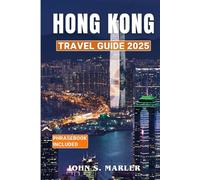 Hong Kong Travel Guide 2025: Discover The History, Cultural Insights, Adventures, Local Secrets, Itineraries, Must-See Attractions, and Best Places to Visit with Planning Tips