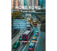 HONG KONG TRAVEL GUIDE 2025: Your Ultimate Insider's Guide to Explore the Vibrant Cityscape and Hidden Gems